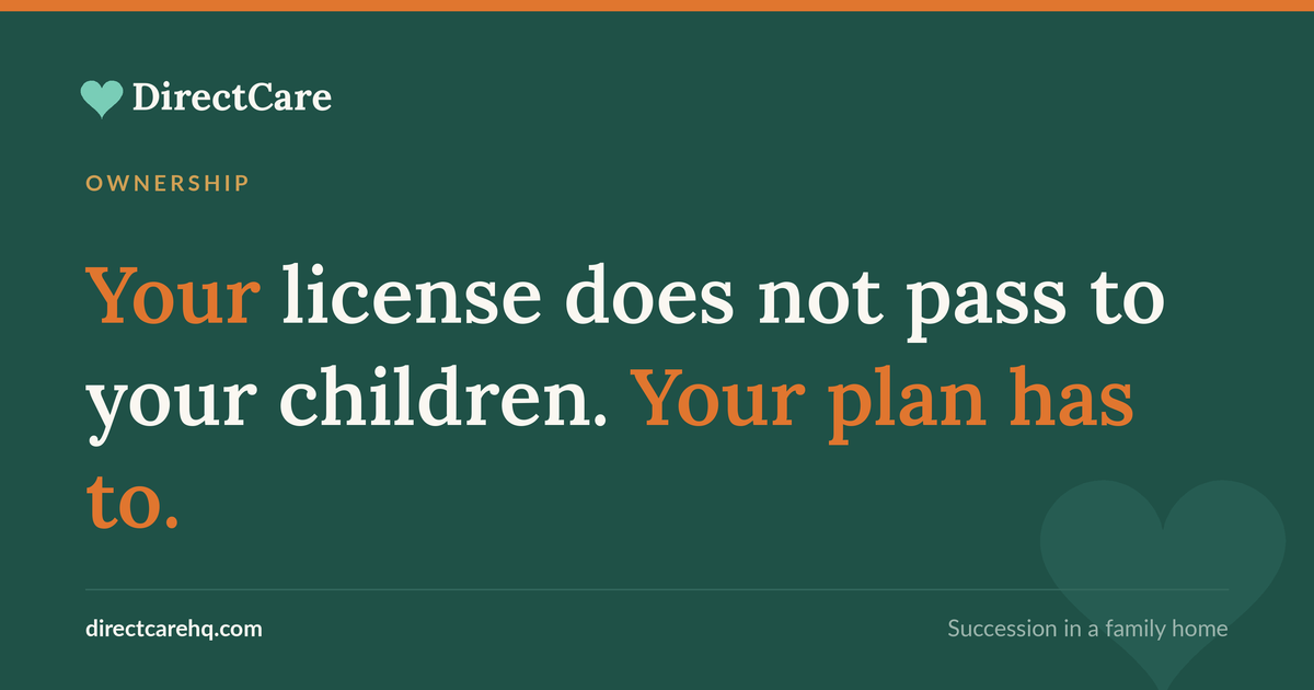 Your license does not pass to your children, your plan has to. A DirectCare insight on succession in family owned care facilities.